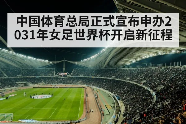 中国体育总局正式宣布申办2031年女足世界杯开启新征程